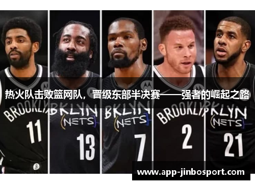 热火队击败篮网队，晋级东部半决赛——强者的崛起之路